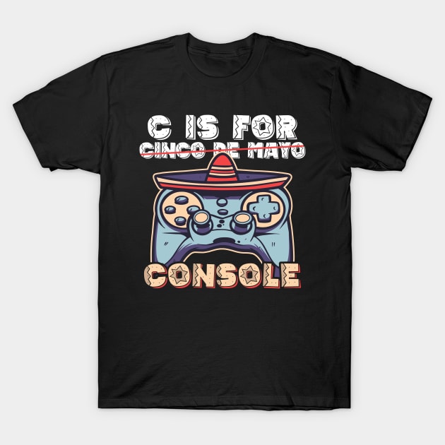 C Is for Console Cinco De Mayo Joystick Mexican Hat T-Shirt by BramCrye